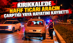 Kırıkkale'de hafif ticari aracın çarptığı yaya hayatını kaybetti