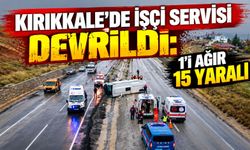 Kırıkkale'de işçi servisi devrildi: 1'i ağır 15 yaralı