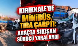 Kırıkkale’de minibüs, tıra çarptı: Araçta sıkışan sürücü yaralandı