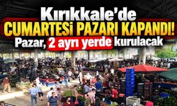 Kırıkkale’de Cumartesi Pazarı kapandı! Pazar, 2 ayrı yerde kurulacak