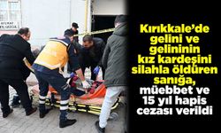 Kırıkkale’de gelini ve gelinini kız kardeşini silahla öldüren sanığa, müebbet ve 15 yıl hapis cezası verildi