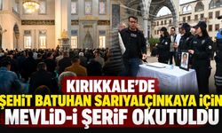 Kırıkkale’de Şehit Batuhan Sarıyalçınkaya için Mevlid-i Şerif okutuldu