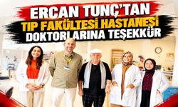 Ercan Tunç’tan Tıp Fakültesi Hastanesi doktorlarına teşekkür