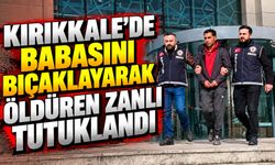 Kırıkkale’de babasını bıçaklayarak öldüren zanlı tutuklandı