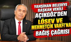 Yahşihan Belediye Başkan vekili Açıkgöz’den LÖSEV ve Mehmetçik Vakfı’na bağış çağrısı