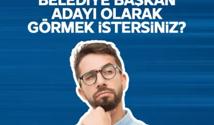 CHP’DE KİMİ BELEDİYE BAŞKAN ADAYI OLARAK GÖRMEK İSTERSİNİZ?