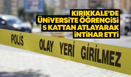 Kırıkkale’de üniversite öğrencisi 5 kattan atlayarak intihar etti