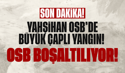 Yahşihan OSB’de yangın! OSB boşaltılıyor!