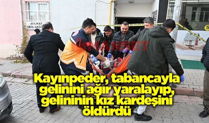 Kayınpeder, tabancayla gelinini ağır yaralayıp, gelininin kız kardeşini öldürdü