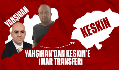 Yahşihan’dan Keskin’e İmar Transferi