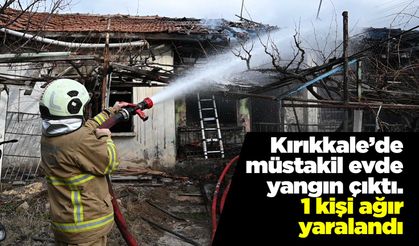 Kırıkkale’de müstakil evde yangın çıktı. 1 kişi ağır yaralandı