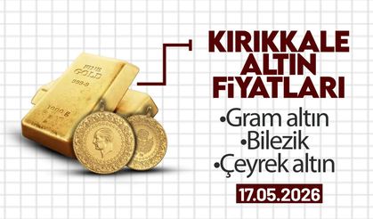 KIRIKKALE’DE BUGÜN ALTIN NE KADAR? 17 Mayıs 2026