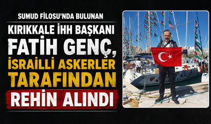 Kırıkkale Genç İHH Başkanı Burak Göken; "Kırıkkaleli Fatih Genç İsrail askerleri tarafından rehin alındı"