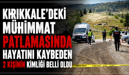 Mühimmat patlamasında hayatını kaybeden 2 kişinin kimliği belli oldu