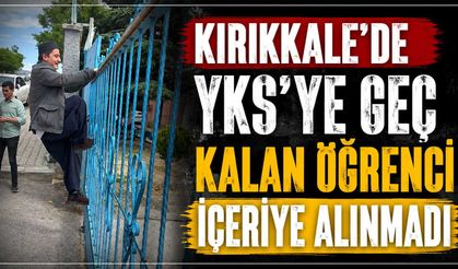 Kırıkkale’de YKS’ye geç kalan öğrenci içeriye alınmadı