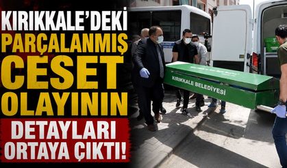 Kırıkkale’deki parçalanmış ceset olayının detayları ortaya çıktı!