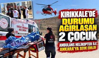Kırıkkale’de durumu ağırlaşan 2 çocuk ambulans helikopter ile Ankara’ya sevk edildi