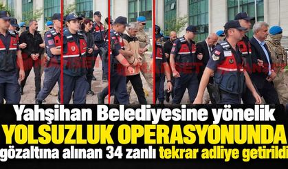 Yahşihan Belediyesine yönelik yolsuzluk operasyonunda gözaltına alınan 34 zanlı tekrar adliye getirildi