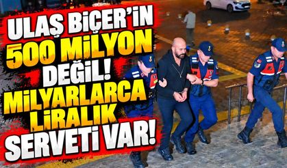 Ulaş Biçer’in 500 milyon değil! Milyarlarca liralık serveti var!