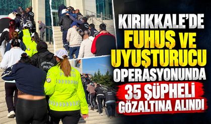Kırıkkale'de fuhuş ve narkotik operasyonunda 35 şüpheli gözaltına alındı