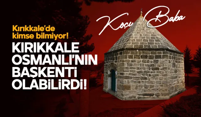 Kırıkkale’de kimse bilmiyor! Kırıkkale Osmanlı’nın başkenti olabilirdi!