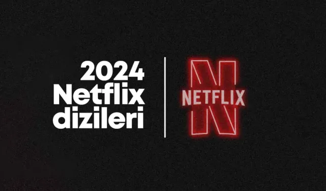 Netflix yeni diziler! Netflix, 2024 dizileri