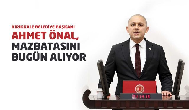 Kırıkkale Belediye Başkanı Önal, mazbatasını bugün alıyor