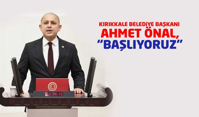 Kırıkkale Belediye Başkanı Önal, “Başlıyoruz”