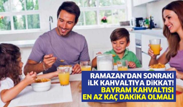 Ramazan’dan sonraki ilk kahvaltıya dikkat! Bayram kahvaltısı en az kaç dakika olmalı