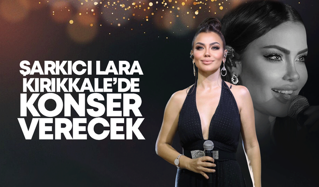 Kırıkkaleli şarkıcı Lara, Kırıkkale’de konser verecek!