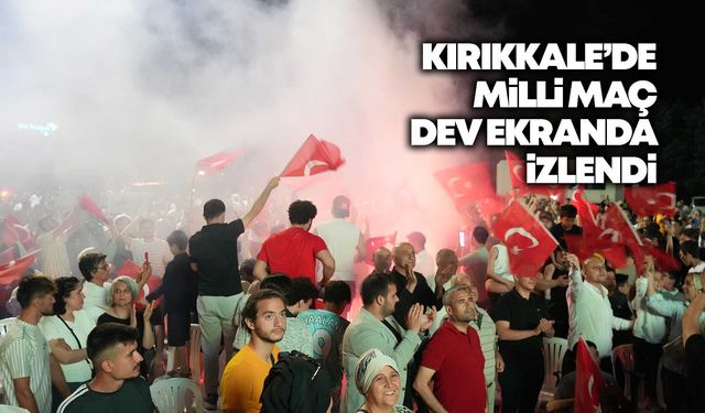 Kırıkkale’de Milli Maç dev ekranda izlendi