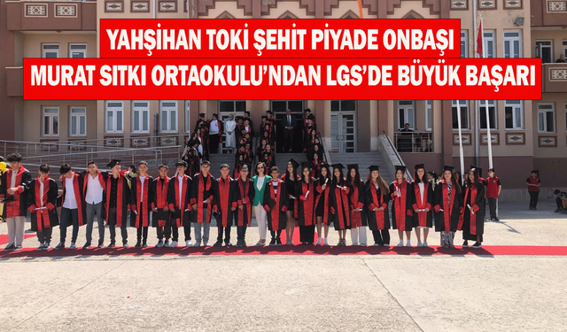Yahşihan TOKİ Şehit Piyade Onbaşı Murat Sıtkı Ortaokulu’ndan LGS’de büyük başarı