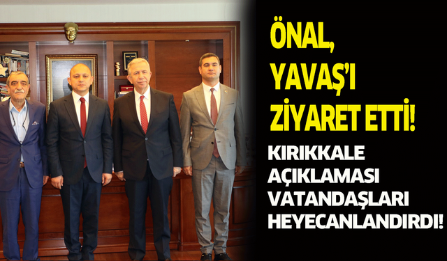 Önal, Yavaş’ı ziyaret etti! Kırıkkale açıklaması vatandaşları heyecanlandırdı!