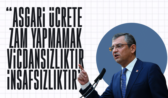 Özel, “Asgari ücrete zam yapmamak vicdansızlıktır”