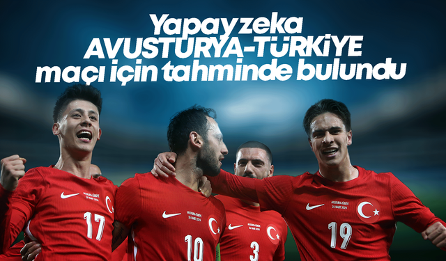 Yapay zekadan Avusturya-Türkiye maçı tahmini!