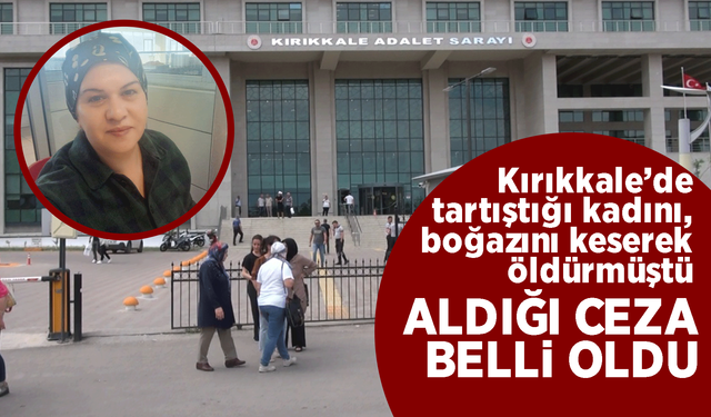 Kırıkkale’de tartıştığı kadının boğazını kesmişti! Aldığı ceza belli oldu!