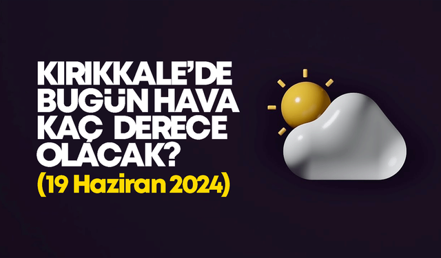 Kırıkkale’de Bugün Hava Nasıl Olacak 19 Temmuz 2024