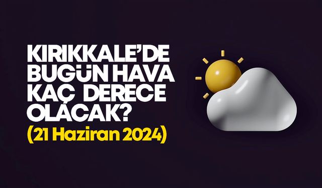 Kırıkkale’de Bugün Hava Nasıl Olacak 21 Temmuz 2024