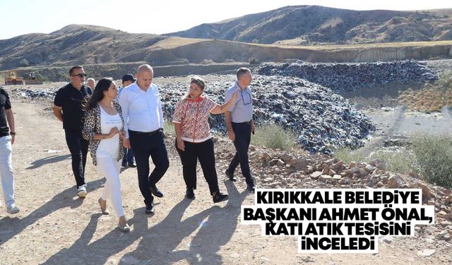 Kırıkkale Belediye Başkanı Önal, Katı Atık Tesisini inceledi