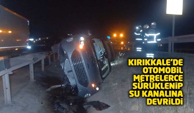 Kırıkkale’de otomobil metrelerce sürüklenip su kanalına devrildi