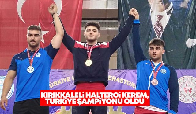 Kırıkkaleli Halterci Kerem, Türkiye Şampiyonu oldu