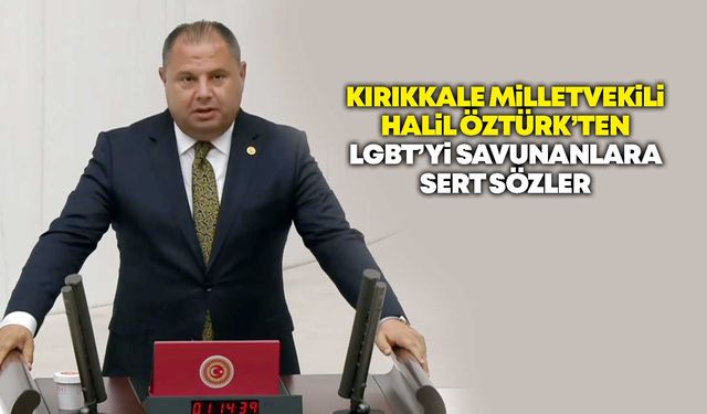 Kırıkkale Milletvekili Öztürk’ten LGBT’yi savunanlara sert sözler