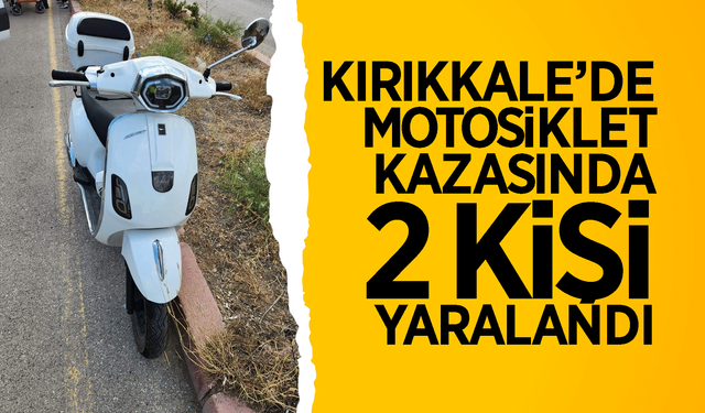 Kırıkkale'de motosiklet kazası: 2 yaralı
