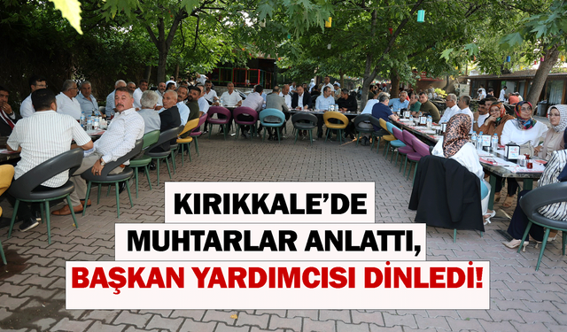 Kırıkkale’de muhtarlar anlattı, Başkan Yardımcısı dinledi!