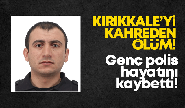 Kırıkkale'yi kahreden ölüm! Genç polis hayatını kaybetti!