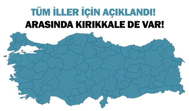 Tüm iller için açıklandı! Arasında Kırıkkale de var!