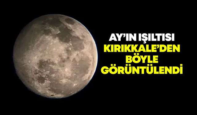 Ay’ın ışıltısı Kırıkkale'den böyle görüntülendi