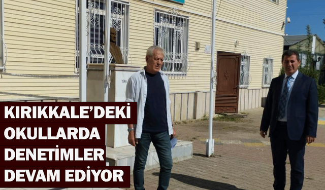 Kırıkkale’deki okullarda denetimler devam ediyor