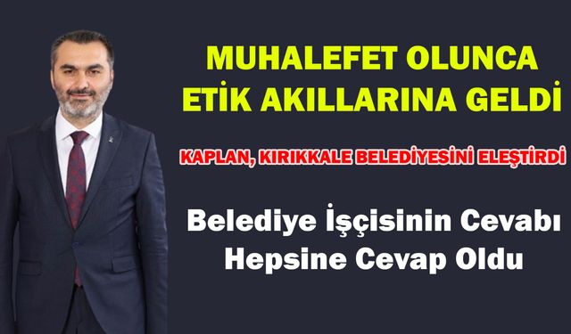 MUHALEFET OLUNCA ETİK AKILLARINA GELDİ  KAPLAN, KIRIKKALE BELEDİYESİNİ ELEŞTİRDİ