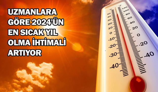 Uzmanlara göre 2024'ün en sıcak yıl olma ihtimali artıyor